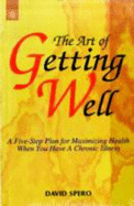 The Art of Getting Well: A 5 Step Plan for Maximizing Health When You Have a Chronic Illness