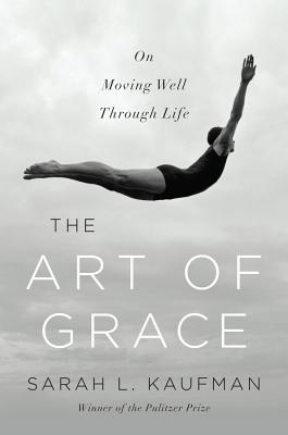 The Art of Grace: On Moving Well Through Life - Kaufman, Sarah L