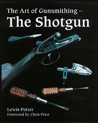 The Art of Gunsmithing: The Shotgun - Potter, Lewis