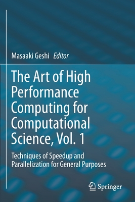 The Art of High Performance Computing for Computational Science, Vol. 1: Techniques of Speedup and Parallelization for General Purposes - Geshi, Masaaki (Editor)