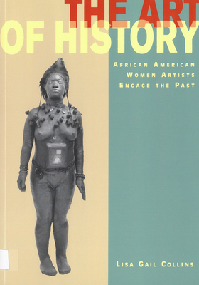 The Art of History: African American Women Artists Engage the Past - Collins, Lisa Gail, Professor