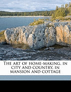 The Art of Home-Making, in City and Country, in Mansion and Cottage