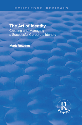 The Art of Identity: Creating and Managing a Successful Corporate Identity - Rowden, Mark