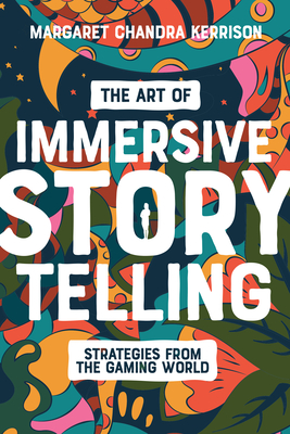 The Art of Immersive Storytelling: Strategies from the Gaming World - Kerrison, Margaret