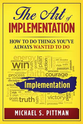 The Art of Implementation: How to do things you've always wanted to do - Pittman, Michael S