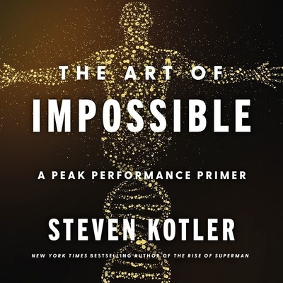 The Art of Impossible: A Peak Performance Primer - Kotler, Steven, and Sanders, Fred (Read by)