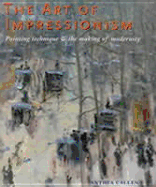The Art of Impressionism: Painting Technique and the Making of Modernity
