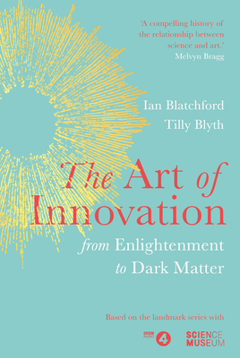 The Art of Innovation: From Enlightenment to Dark Matter, as featured on Radio 4 - Blatchford, Ian, and Blyth, Tilly