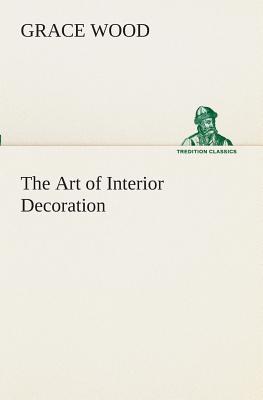 The Art of Interior Decoration - Wood, Grace