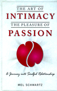 The Art of Intimacy, the Pleasure of Passion: A Journey Into Soulful Relationships - Schwartz, Mel