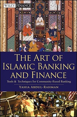 The Art of Islamic Banking and Finance: Tools and Techniques for Community-Based Banking - Abdul-Rahman, Yahia