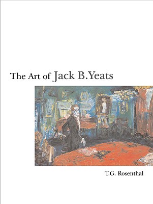 The Art of Jack B. Yeats - Rosenthal, T G