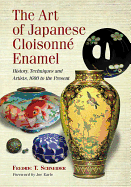 The Art of Japanese Cloisonne Enamel: History, Techniques and Artists, 1600 to the Present