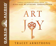 The Art of Joy (Library Edition): Three Supernatural Keys To: Believe Again, Recapture Hope, Experience Freedom