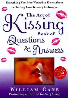 The Art of Kissing Book of Questions and Answers: Everything You Ever Wanted to Know about Perfecting Your Kissing Technique - Cane, William