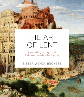 The Art of Lent: A Painting A Day From Ash Wednesday To Easter - Beckett, Sister Wendy