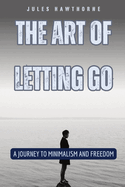 The Art of Letting Go: A Journey to Minimalism and Freedom