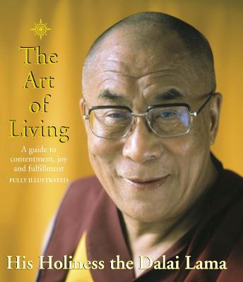 The Art of Living: A Guide to Contentment, Joy, and Fulfillment - Dalai Lama, and Jinpa, Geshe Thupten (Translated by), and Cumming, Ian (Photographer)