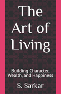 The Art of Living: Building Character, Wealth, and Happiness