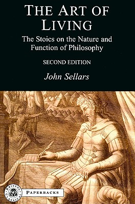 The Art of Living: The Stoics on the Nature and Function of Philosophy - Sellars, John