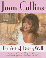 The Art of Living Well: Looking Good, Feeling Great - Collins, Joan, and Aris, Brian (Photographer)