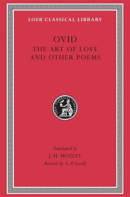 The Art of Love and Other Poems: Cosmetics. Remedies for Love. Ibis. Walnut Tree. Sea Fishing. Consolation - Ovid, and Mozley, J H (Translated by), and Goold, G P (Revised by)