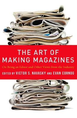 The Art of Making Magazines: On Being an Editor and Other Views from the Industry - Navasky, Victor, and Cornog, Evan