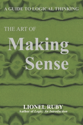 The Art of Making Sense: A Guide to Logical Thinking - Ruby, Lionel