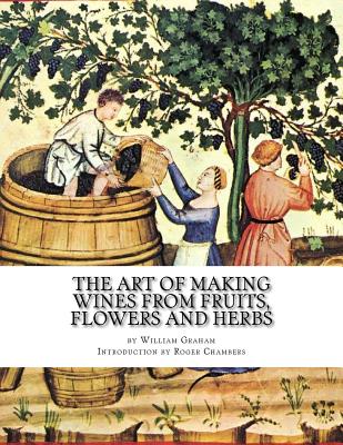 The Art of Making Wines From Fruits, Flowers and Herbs - Chambers, Roger (Introduction by), and Graham, William