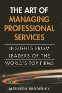 The Art of Managing Professional Services: Insights from Leaders of the World's Top Firms