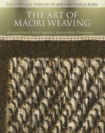 The Art of Maori Weaving: The Eternal Thread / Te Aho Mutunga Kore