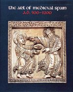 The Art of Medieval Spain, A.D. 500-1200: A.D. 500-1200 - Dodds, Jerrilynn Denise, and Williams, John W, and Reilly, Bernard F