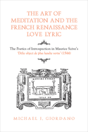 The Art of Meditation and the French Renaissance Love Lyric: The Poetics of Introspection in Maurice Scve's Dlie, Objet de Plus Haulte Vertu (1544)