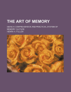 The Art of Memory: Being a Comprehensive and Practical System of Memory Culture