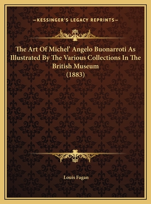 The Art Of Michel' Angelo Buonarroti As Illustrated By The Various Collections In The British Museum (1883) - Fagan, Louis