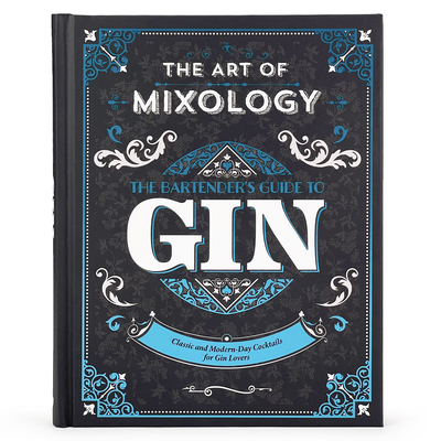 The Art of Mixology: Bartender's Guide to Gin: Classic and Modern-Day Cocktails for Gin Lovers - Parragon Books (Editor), and Clark, Joe (Introduction by), and Jefferson