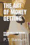 The Art of Money Getting: GOLDEN RULES FOR MAKING MONEY (Illustrated)