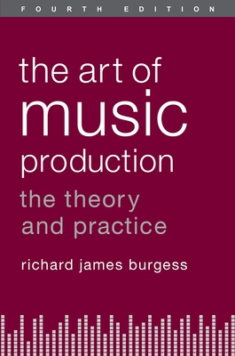 The Art of Music Production: The Theory and Practice - Burgess, Richard James