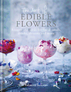 The Art of Natural Edible Flowers: Recipes and ideas for floral mains, salad, drinks and sweet treats