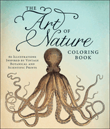 The Art of Nature Coloring Book: 60 Illustrations Inspired by Vintage Botanical and Scientific Prints