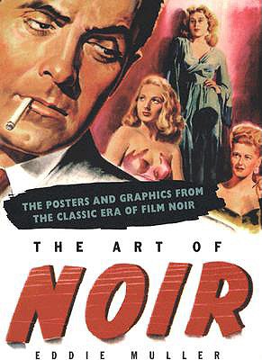 The Art of Noir: The Posters and Graphics from the Classic Era of Film Noir - Muller, Eddie
