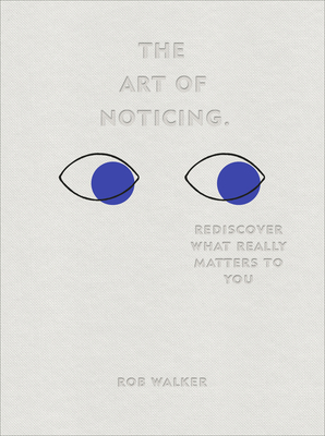 The Art of Noticing: Rediscover What Really Matters to You - Walker, Rob