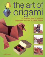 The Art of Origami: An Illustrated Guide to Japanese Paperfolding, with Over 30 Classic Designs