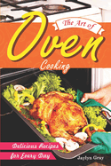 The Art of Oven Cooking: Delicious Recipes for Every Day