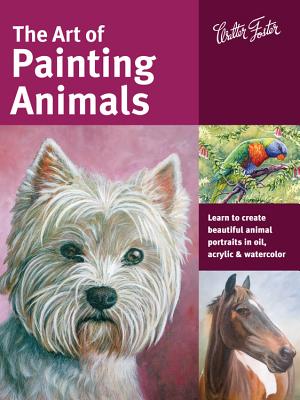 The Art of Painting Animals: Learn to Create Beautiful Animal Portraits in Oil, Acrylic, and Watercolor - Aaseng, Maury, and Gray, Lorraine, and Morgan, Jason