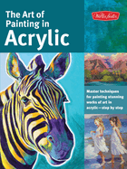 The Art of Painting in Acrylic: Master Techniques for Painting Stunning Works of Art in Acrylic-Step by Step