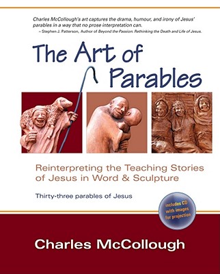 The Art of Parables: Reinterpreting the Teaching Stories of Jesus in Word and Sculpture - McCollough, Charles