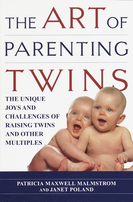 The Art of Parenting Twins: The Unique Joys and Challenges of Raising Twins and Other Multiples - Malmstrom, Patricia, and Poland, Janet