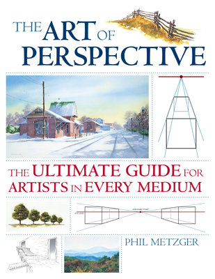 The Art of Perspective: The Ultimate Guide for Artists in Every Medium - Metzger, Phil