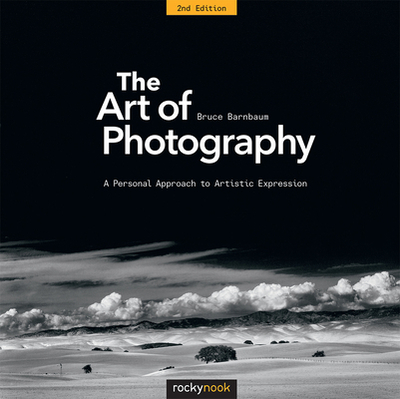 The Art of Photography, 2nd Edition: A Personal Approach to Artistic Expression - Barnbaum, Bruce